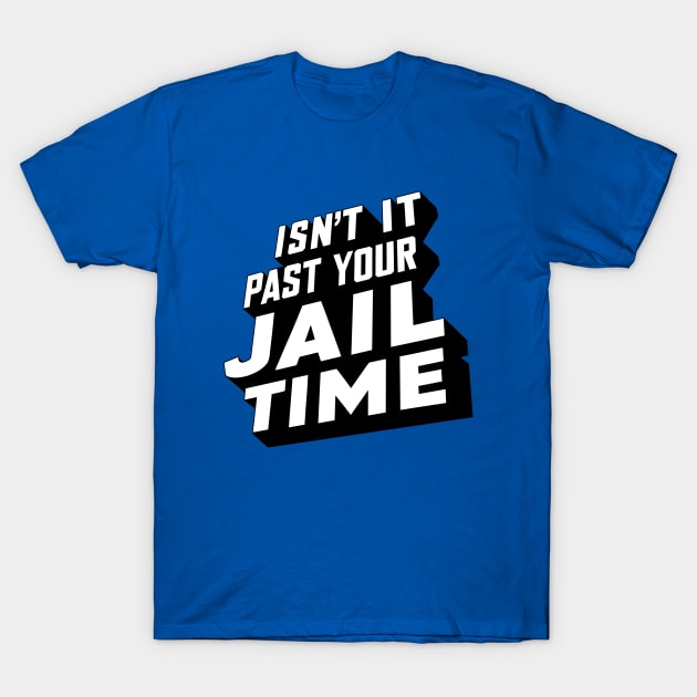 Isn't it past your jail time, funny meme shirt, comedy T-Shirt by Adam Brooq